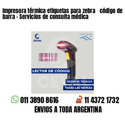 Impresora térmica etiquetas para zebra  código de barra - Servicios de consulta médica